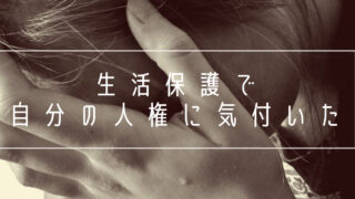 生活保護で自分の人権に気付いた
